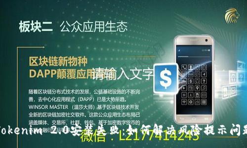 :
Tokenim 2.0安装失败：如何解决风险提示问题