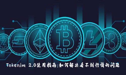 Tokenim 2.0使用指南：如何解决看不到行情的问题