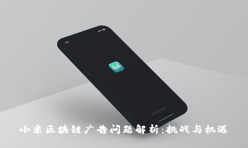 小米区块链广告问题解析：挑战与机遇