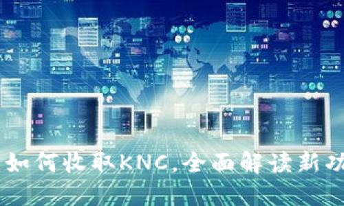 TokenIM 2.0：如何收取KNC，全面解读新功能与操作步骤