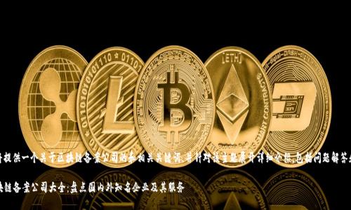 在这里，我将提供一个关于区块链备案公司的和相关关键词，并针对该主题展开详细介绍，包括问题解答和深入分析。

2023年区块链备案公司大全：盘点国内外知名企业及其服务