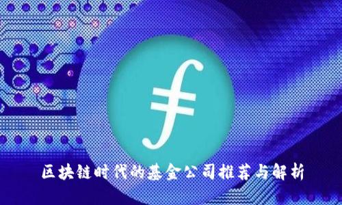 区块链时代的基金公司推荐与解析