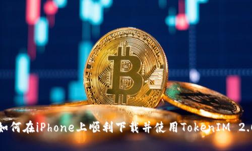 如何在iPhone上顺利下载并使用TokenIM 2.0