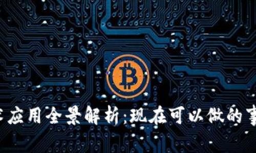 区块链技术应用全景解析：现在可以做的事情有哪些？