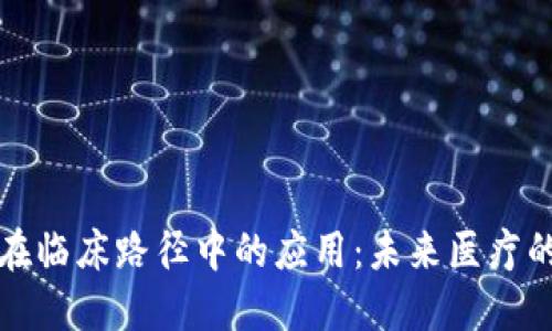 区块链在临床路径中的应用：未来医疗的新趋势