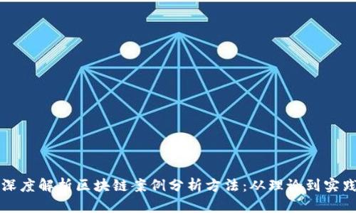 深度解析区块链案例分析方法：从理论到实践