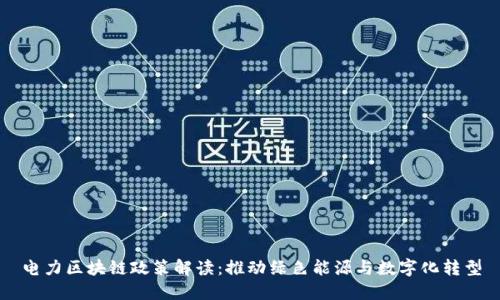 电力区块链政策解读：推动绿色能源与数字化转型
