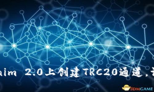 如何在Tokenim 2.0上创建TRC20通道，详细步骤解析