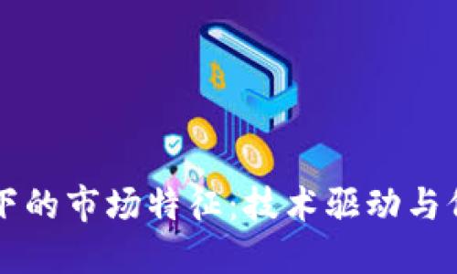 区块链下的市场特征：技术驱动与价值创新