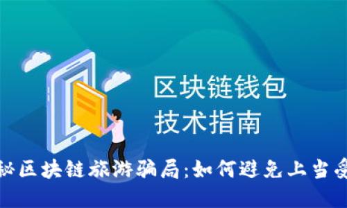 揭秘区块链旅游骗局：如何避免上当受骗