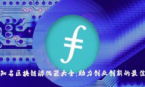 全球知名区块链孵化器大全：助力创业创新的最佳选择