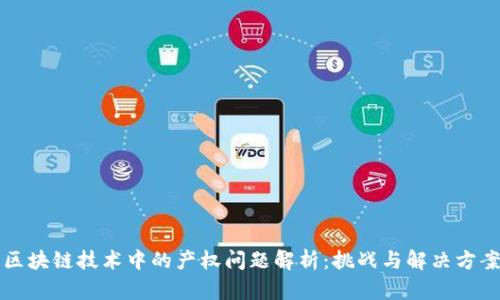 区块链技术中的产权问题解析：挑战与解决方案