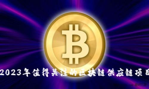2023年值得关注的区块链供应链项目