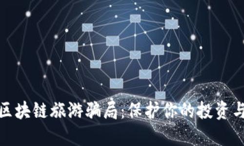 揭露区块链旅游骗局：保护你的投资与安全