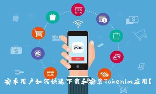 安卓用户如何快速下载和安装Tokenim应用？