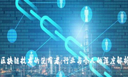 区块链技术的使用者：行业与个人的深度解析