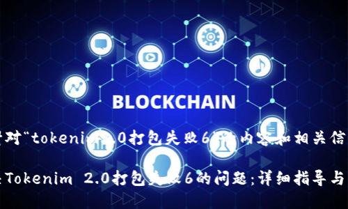 下面是针对“tokenim2.0打包失败6”的内容和相关信息。

如何解决Tokenim 2.0打包失败6的问题：详细指导与解决方案