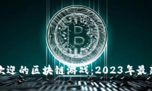 探寻东南亚最受欢迎的区块链游戏：2023年最新榜单及趋势分析