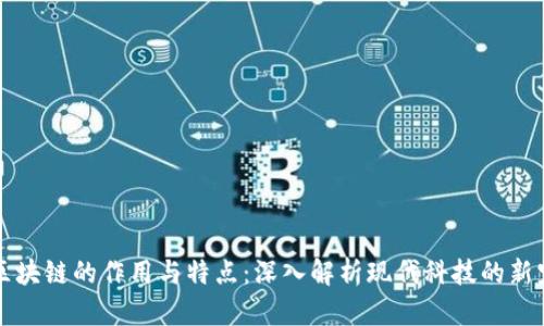 区块链的作用与特点：深入解析现代科技的新宠